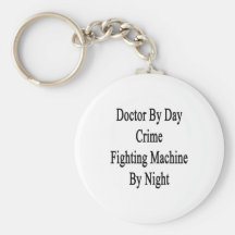 Doctor By Day Crime Fighting Machine By Night Keychain