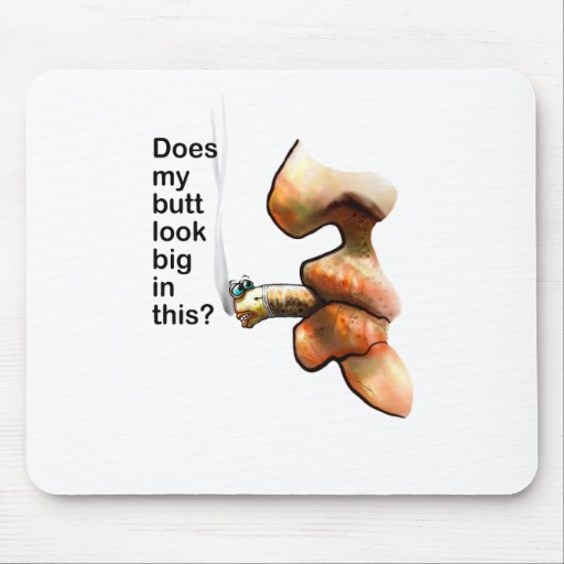 does my butt look big in this? mouse pads