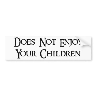 Does Not Enjoy Your Children Bumper Sticker by child_free