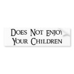 Does Not Enjoy Your Children bumper stickers