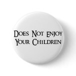 Does Not Enjoy Your Children Pinback Button