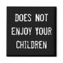 Does Not Enjoy Your Children Refrigerator Magnet