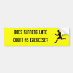 Does running late count as exercise? bumper sticker