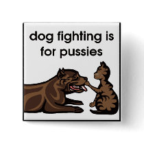 dog fighting is for pussies pinback buttons