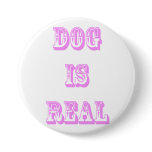 Dog is Real Pinback Button