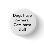 Dogs have owners. Cats have staff Buttons