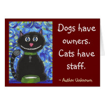 Dogs have owners.  Cats have staff. - card