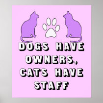 DOGS HAVE OWNERS, CATS HAVE STAFF