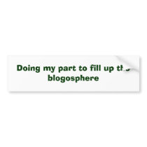 Doing my part to fill up the blogosphere bumper sticker