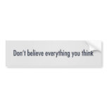 Don’t believe everything you think bumper stickers