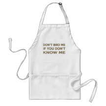 Don’t bro me if you don’t know me aprons