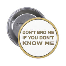 Don’t bro me if you don’t know me buttons