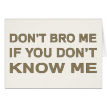 Don’t bro me if you don’t know me