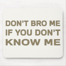 Don’t bro me if you don’t know me mousepads