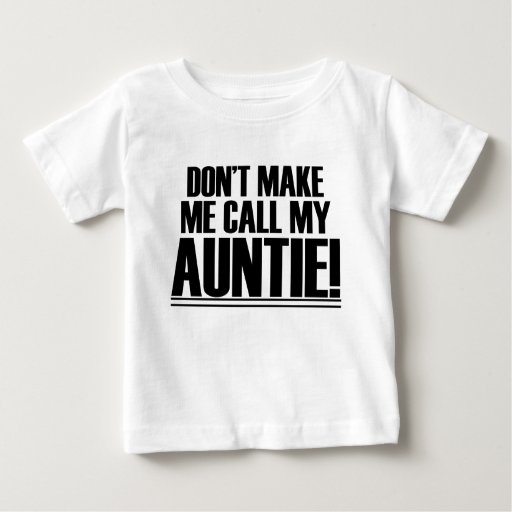 Don’t Make Me Call My Auntie Tshirt Zazzle