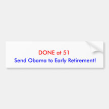 DONE at 51, Send Obama to Early Retirement! Bumper Stickers