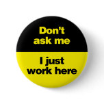 Don't Ask Me I Just Work Here Pins