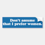 Don't assume I prefer women -.png Bumper Stickers
