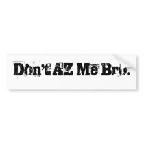Don't AZ Me Bro. Bumper Stickers