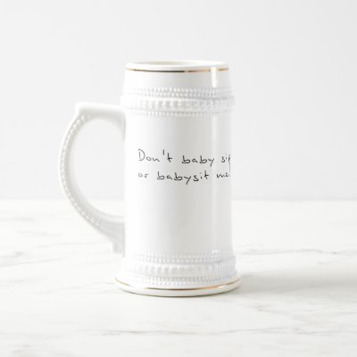 Don't baby sip or babysit me. coffee mugs by KiDAcE