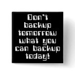 Don't Backup Tomorrow... Buttons