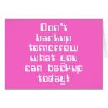 Don't Backup Tomorrow... Card