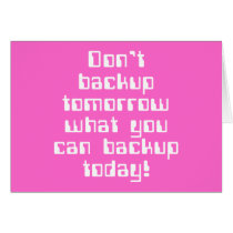 Don't Backup Tomorrow... Card