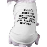 Don't Backup Tomorrow... pet clothing
