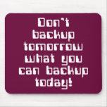 Don't Backup Tomorrow... Mouse Pads