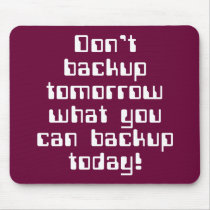 Don't Backup Tomorrow... Mouse Pads