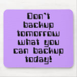 Don't Backup Tomorrow... Mouse Mat