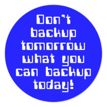 Don't Backup Tomorrow... Round Stickers