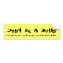 Don't Be A Butts, (Brought to you by the people... Bumper Sticker