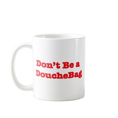 Don't Be A Douchebag Mug by GreasyGrandma