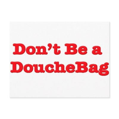 Don't Be A Douchebag by GreasyGrandma