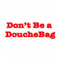 Don't Be A Douchebag t-shirts