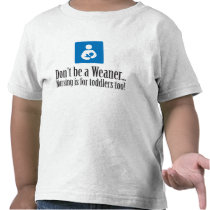 Don't be a Weaner... Shirts