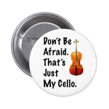 Don't Be Afraid That's Just My Cello Pinback Buttons