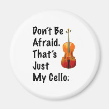 Don't Be Afraid That's Just My Cello Fridge Magnets
