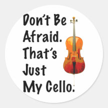 Don't Be Afraid That's Just My Cello Round Sticker