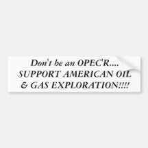 Don't be an OPEC'R....SUPPORT AMERICAN OIL & GA... Bumper Stickers