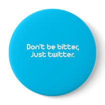 Don't be bitter just twitter