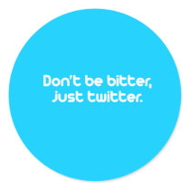 Don't be bitter just twitter