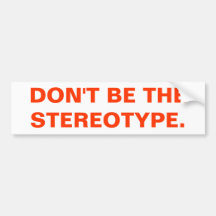 DON'T BE THE STEREOTYPE BUMPER STICKERS