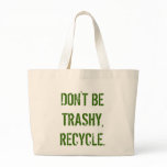 DON'T BE TRASHY, RECYCLE. BAG