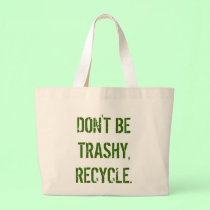 DON'T BE TRASHY, RECYCLE. bags