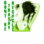 Don't Be Trashy, Recycle. t-shirts