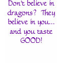 Don't believe in dragons? t-shirts