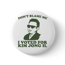 Don't Blam Me, I Voted for Kim Jong Il Button