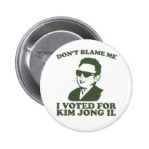 Don't Blam Me, I Voted for Kim Jong Il Button
